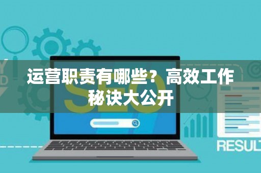 运营职责有哪些？高效工作秘诀大公开